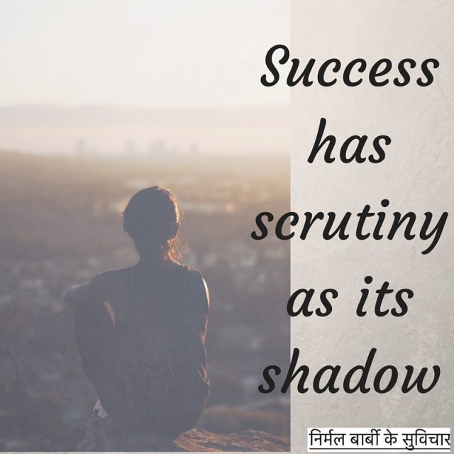 Scrutiny is success's shadow